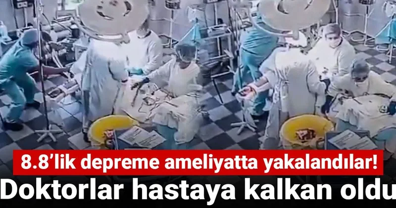 8.8’lik depreme ameliyatta yakalandılar! Doktorlar hastaya kalkan oldu