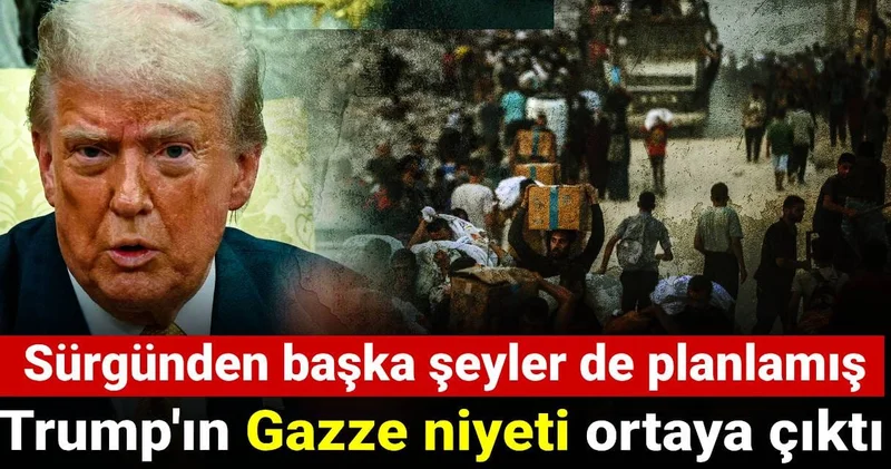 Trump ın Gazze niyeti ortaya çıktı: Sürgünden başka şeyler de planlamış