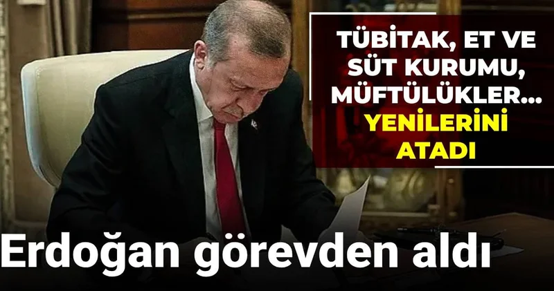 Erdoğan görevden aldı yenilerini atadı: TÜBİTAK, Et ve Süt Kurumu, müftülükler...