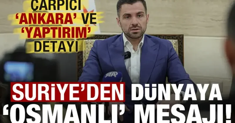 Suriye den dünyaya Osmanlı mesajı! Dikkat çeken Ankara ve yaptırım detayı...