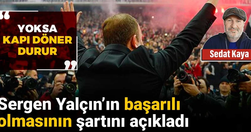 Sergen Yalçın ın başarılı olmasının şartını açıkladı: Yoksa kapı döner durur