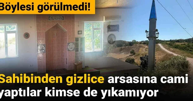 Böylesi görülmedi! Sahibinden gizlice arsasına cami yaptılar kimse de yıkamıyor