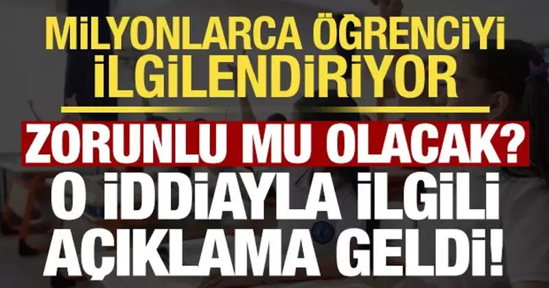 Milyonlarca öğrenciyi ilgilendiriyor! O iddiayla ilgili açıklama geldi, zorunlu mu olacak?