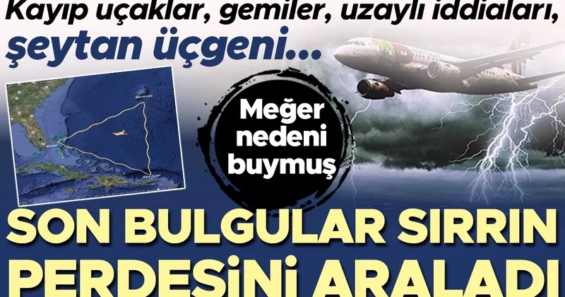 Kayıp uçaklar, sessiz gemiler ve şeytan üçgeni… Son bulgular sırrın perdesini araladı! Meğer nedeni buymuş