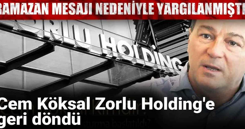 Ramazan mesajı nedeniyle yargılanmıştı! Cem Köksal Zorlu Holding e geri döndü