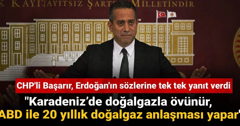 CHP li Başarır dan Erdoğan a yanıt: Karadeniz’de doğalgazla övünür, ABD ile 20 yıllık doğalgaz anlaşması yapar
