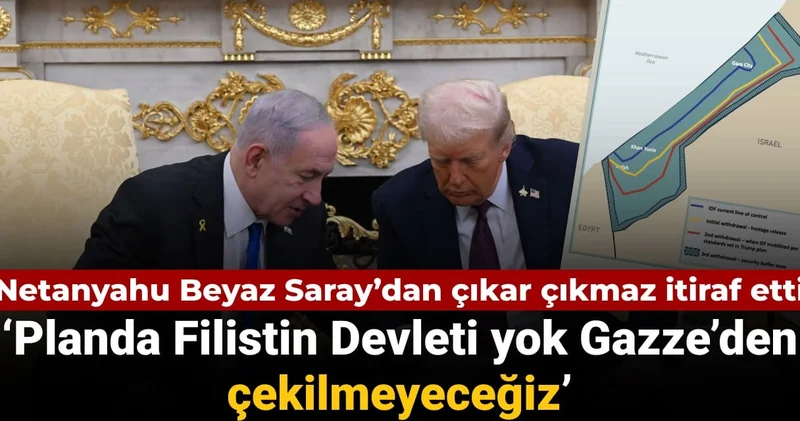 Netanyahu Beyaz Saray’dan çıkar çıkmaz itiraf etti: Planda Filistin yok Gazze’den çekilmeyeceğiz