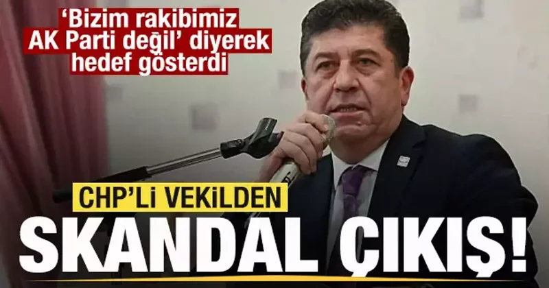 CHP’li vekilden skandal çıkış! Bizim rakibimiz AK Parti değil...
