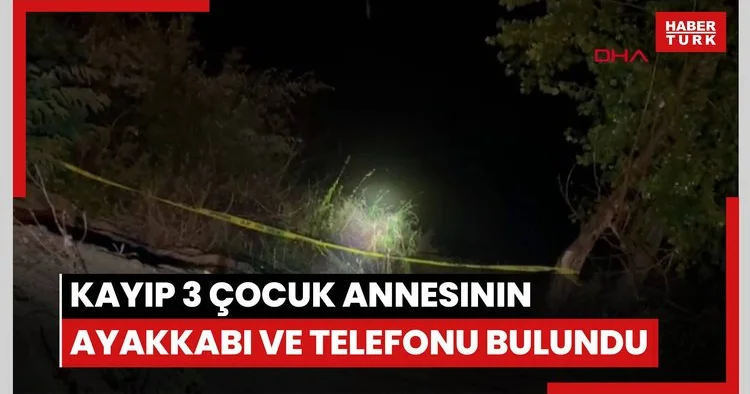 Kayıp 3 çocuk annesinin nehir kıyısında ayakkabı ve telefonu bulundu