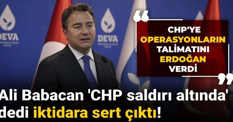 Ali Babacan: CHP ye operasyonların talimatını Erdoğan verdi