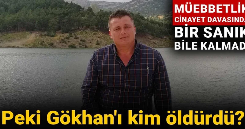 Müebbetlik cinayet davasında bir sanık bile kalmadı! Peki Gökhan ı kim öldürdü?