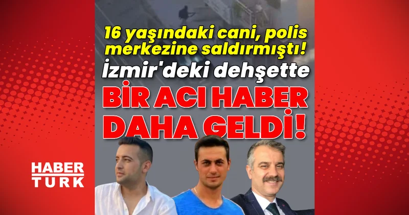 Şehit sayısı 3 e yükseldi! İzmir de polis merkezine saldırıda bir acı haber daha! Son dakika haberler Son dakika haberleri