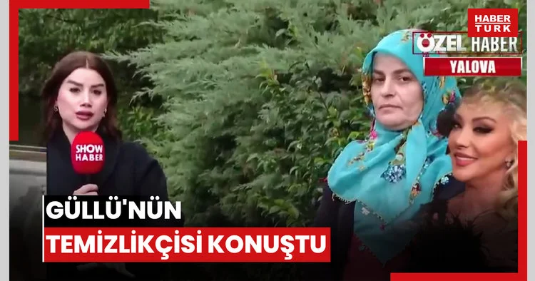 Güllü nün temizlikçisi konuştu