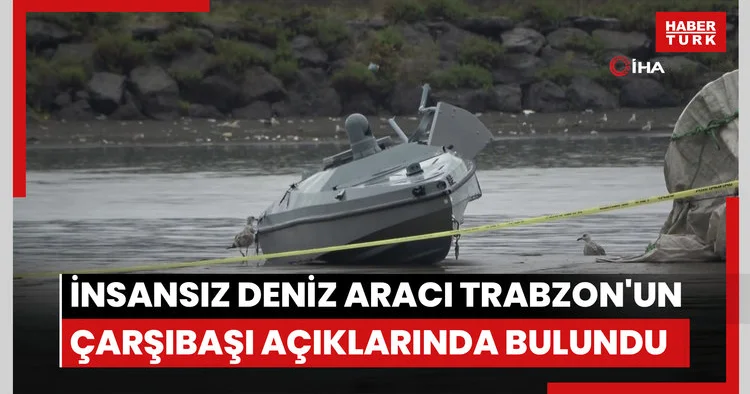 Menşei belirsiz insansız deniz aracı Trabzon un Çarşıbaşı açıklarında bulundu