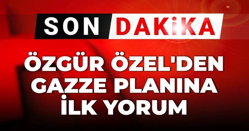 Son dakika Özgür Özel den Gazze planına ilk yorum