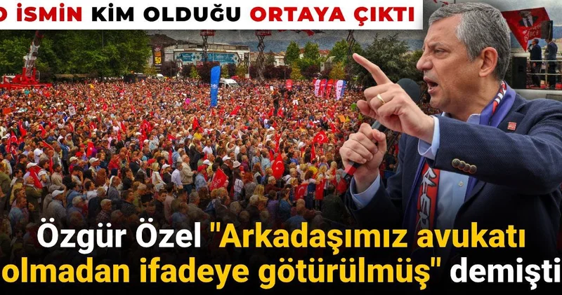 Özgür Özel Arkadaşımız avukatı olmadan ifadeye götürülmüş demişti: O ismin kim olduğu ortaya çıktı