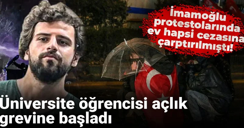 İmamoğlu protestolarında ev hapsi cezasına çarptırılmıştı! Üniversite öğrencisi açlık grevine başladı