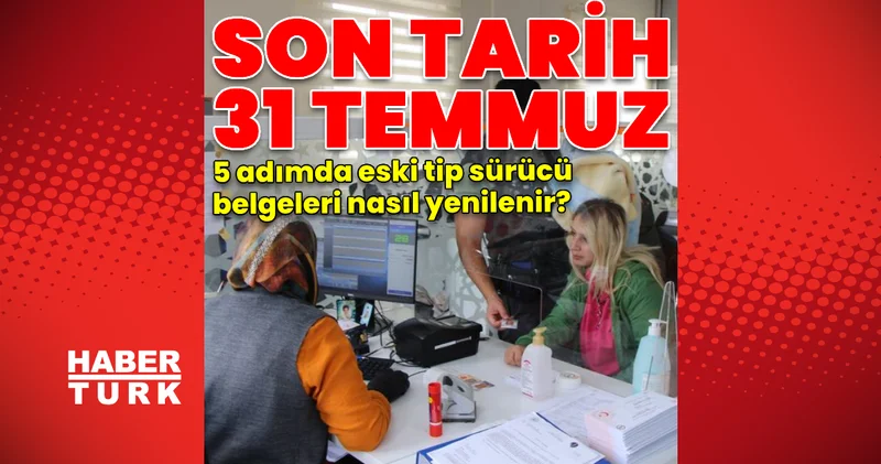 Son dakika: Son tarih 31 Temmuz: 5 adımda eski tip sürücü belgeleri nasıl yenilenir?