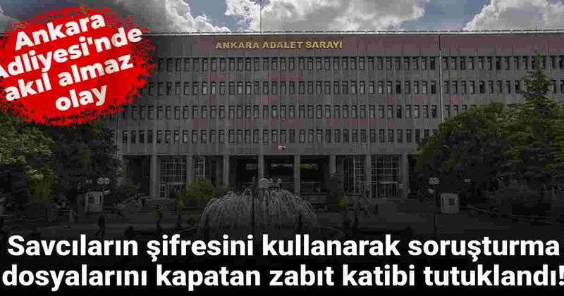 Ankara Adliyesi nde savcıların şifresiyle UYAP a girip soruşturma dosyalarını kapatan zabıt katibi tutuklandı