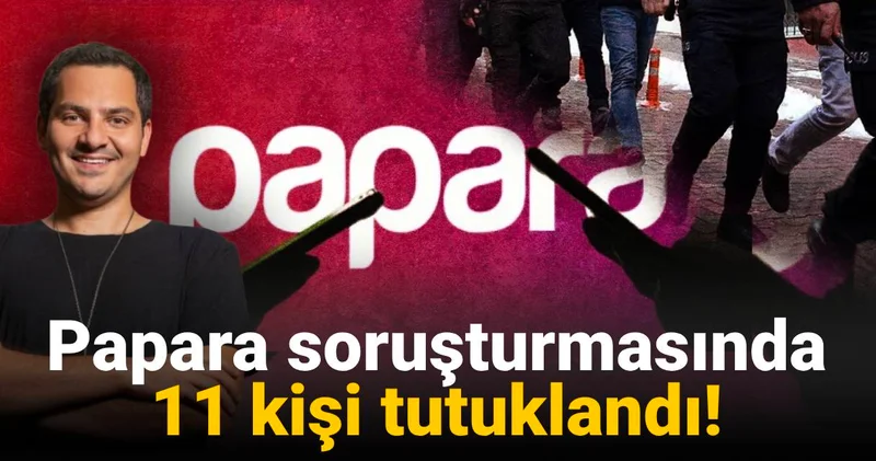 SON DAKİKA! Papara soruşturmasında 11 tutuklama!