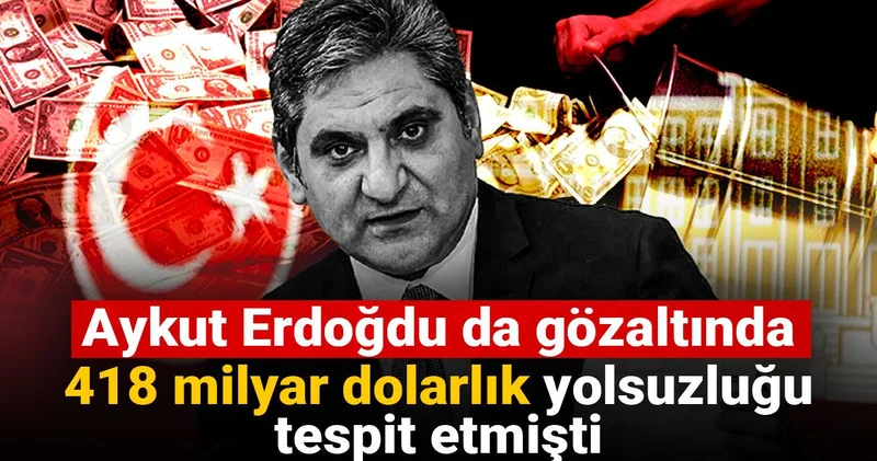 Aykut Erdoğdu da gözaltında: 418 milyar dolarlık yolsuzluğu tespit etmişti