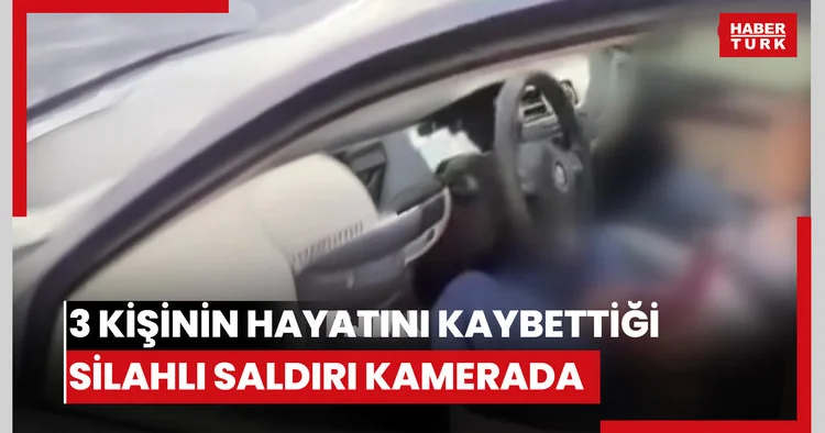 3 kişinin hayatını kaybettiği silahlı saldırı kamerada