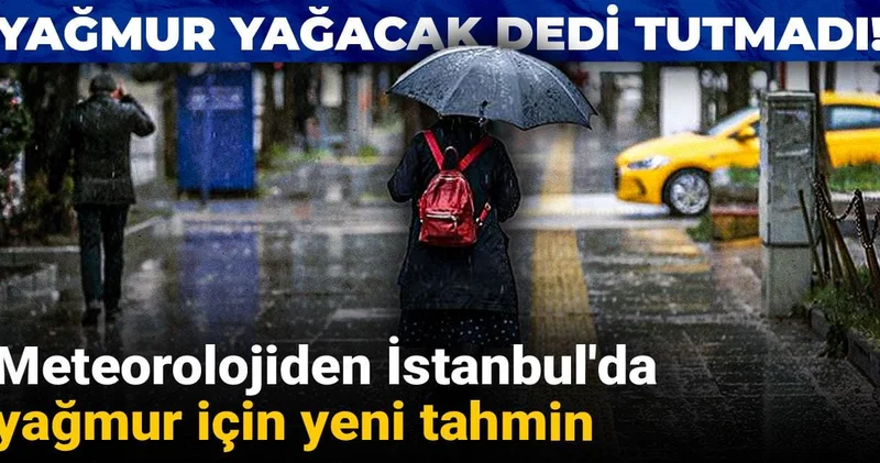Yağmur yağacak dedi tutmadı! Meteorolojiden İstanbul da yağmur için yeni tahmin
