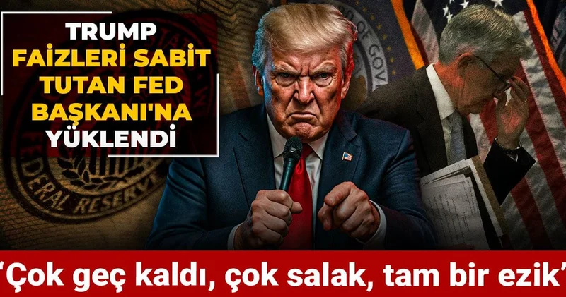 Trump faizleri sabit tutan Fed Başkanı na yüklendi: Çok geç kaldı, çok salak, tam bir ezik