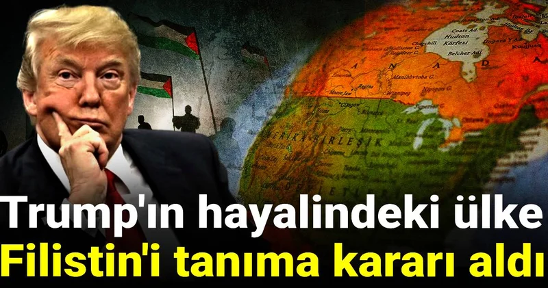 Trump ın hayalindeki ülke Filistin i tanıma kararı aldı