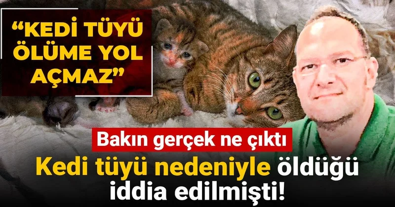 Kedi tüyü nedeniyle öldüğü iddia edilmişti! Bakın gerçek ne çıktı