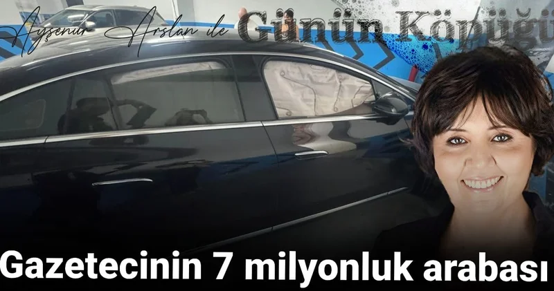 Gazetecinin 7 milyonluk arabası