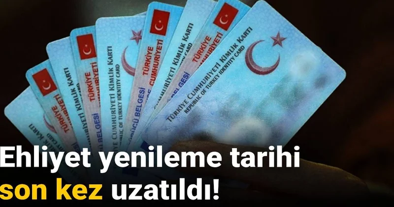 SON DAKİKA! Ehliyet yenileme tarihi uzatıldı