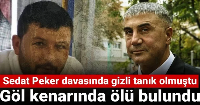 Göl kenarında ölü bulundu: Sedat Peker davasında gizli tanık olmuştu