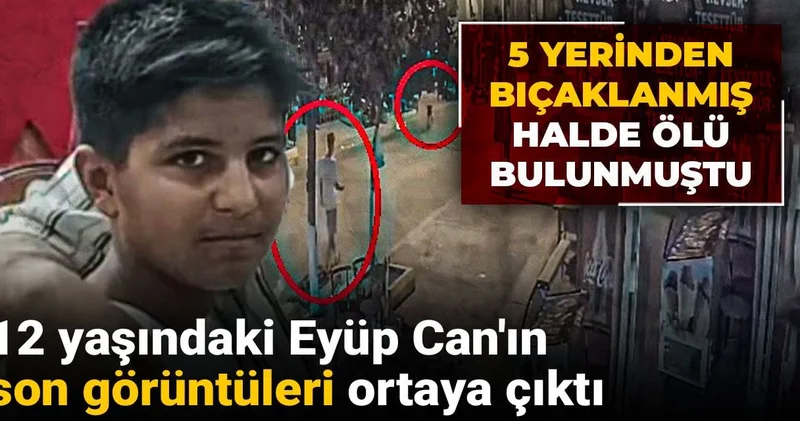 5 yerinden bıçaklanmış halde ölü bulunmuştu! 12 yaşındaki Eyüp Can ın son görüntüleri ortaya çıktı