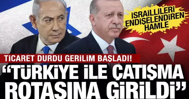 Ticaret bitti gerilim başladı! İsrail basını: Türkiye ile çatışma rotasına girildi...