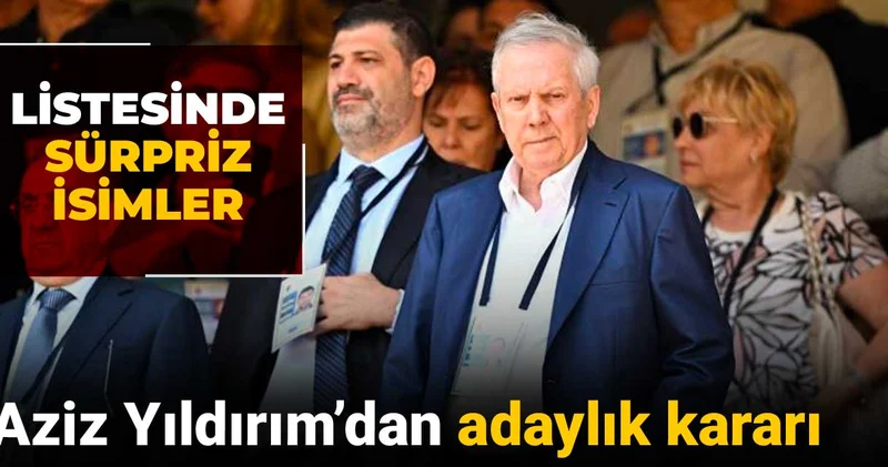 Aziz Yıldırım dan adaylık kararı: Listesinde sürpriz isimler